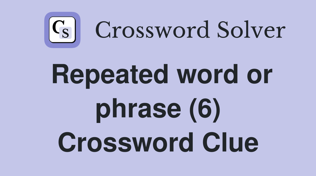 Repeated word or phrase (6) - Crossword Clue Answers - Crossword Solver